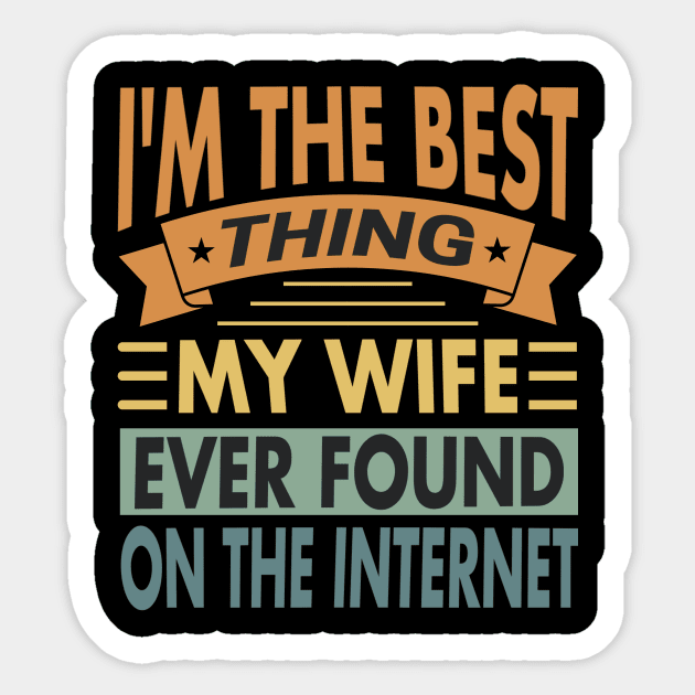 I'm The Best Thing My Wife Ever Found On The Internet Vintage Sticker by valiantbrotha